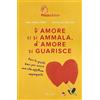 RIZZOLI NARRATIVA D'amore ci si ammala, d'amore si guarisce. Poni le giuste basi per avere una vita affettiva appagante