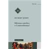 MORCELLIANA Riforma cattolica o Controriforma? Tentativo di chiarimento dei concetti con riflessioni sul Concilio di Trento. Nuova ediz.