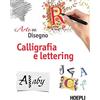 Ulrico Hoepli Calligrafia e lettering. L'arte del disegno