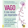 Macro Edizioni Vago. Il mio nervo più importante. Gli esercizi per superare ansia, depressione, emicrania, mal di schiena e molti altri disturbi psico-emotivi