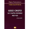 «Gesù Cristo si è fatto povero per voi» ( 2 Cor 8,9)