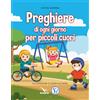 Preghiere di ogni giorno per piccoli cuori. Ediz. a colori