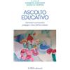 Ascolto educativo. Interazioni tra psicoanalisi, pedagogia e clinica dell'età evolutiva
