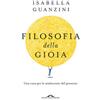 Filosofia della gioia. Una cura per le malinconie del presente