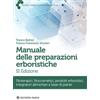 Manuale delle preparazioni erboristiche. Fitoterapici, fitocosmetici, prodotti erboristici, integratori alimentari a base di piante