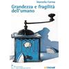 Grandezza e fragilità dell'umano