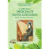 Il libro della medicina di Santa Ildegarda. Guarire nel corpo e nello spirito