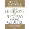 Come le persone di successo guidano gli altri. Porta la tua influenza al livello successivo