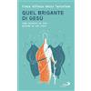 Quel brigante di Gesù. Come salvarsi la vita morendo su una croce