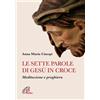 Le Sette parole di Gesù in croce. Meditazione e preghiera