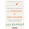 Il coraggio di non piacere. Liberati dal giudizio degli altri e trova l'autentica felicità