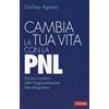Cambia la tua vita con la PNL. Tecnica e pratica della programmazione neurolinguistica