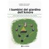 I bambini del giardino dell'amore. Come capire e guarire le emozioni che uccidono