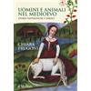 Uomini e animali nel Medioevo. Storie fantastiche e feroci. Ediz. a colori