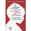 12 strategie rivoluzionarie per favorire lo sviluppo mentale del bambino. Una guida pratica con esercizi, schede e giochi