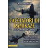 Cacciatori di kamikaze. Lo scontro decisivo. La storia vera degli eroici piloti che vinsero il conflitto del Pacifico nel 1945