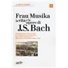 Frau Musika. La vita e le opere di J. S. Bach