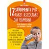12 strumenti per farsi ascoltare dai bambini. Metodi divertenti ed efficaci per insegnanti e genitori