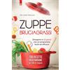 Zuppe bruciagrassi. Dimagrire in 15 giorni con un programma facile ed efficace. 100 ricette veg per tutte le stagioni