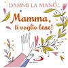 Dammi la mano... Mamma, ti voglio bene!