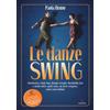 Le danze swing. Charleston, Lindy hop, Boogie woogie, Rockabilly jive e molte altre: quali sono, da dove vengono, come sono ballate. Con app