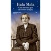 Itala Mela. Una mistica per il nostro tempo.