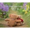Due coccole per te