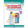 Un Progetto da scoprire. Verso il sacramento della Confermazione. Anno 5