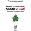 Perché non possiamo essere atei