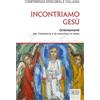 Incontriamo Gesù. Orientamenti per l'annuncio e la catechesi in Italia