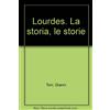 Lourdes. La storia, le storie