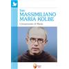 San Massimiliano Maria Kolbe. L'innamorato di Maria