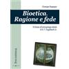 Bioetica. Ragione e fede. Di fronte all'antropologia debole di H. Engelhardt Jr.
