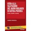Guida alla valutazione del danno biologico di natura psichica. Criteri, tabelle, esempi
