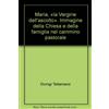 Maria la vergine dell'ascolto, immagine della chiesa e della famiglia nel cammino pastorale