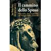 Il cammino dello sposo. Itinerario contemplativo sui Vangeli della passione