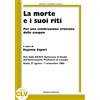 La morte e i suoi riti. Per una celebrazione cristiana delle esequie. Atti della XXXIV Settimana di Studio dell'Associazione Professori di Liturgia - Assisi 2006