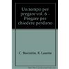 Un tempo per pregare [vol_6] / Pregare per chiedere perdono