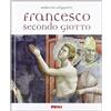 S. Francesco secondo Giotto. La vita del santo attraverso gli affreschi della Basilica Superiore di Assisi