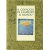 Il coraggio di cambiare il mondo