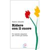 Ridere con il cuore. Un metodo semplice per vivere più sereni