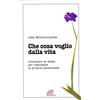 Che cosa voglio dalla vita. Conoscere se stessi per realizzare la propria personalità