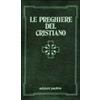 Le preghiere del cristiano. Massime eterne, messa, rosario, via crucis, Salmi, preghiere e pie invocazioni. Testo italiano e latino