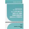 La liturgia delle ore preghiera della Chiesa. I praenotanda dei libri liturgici