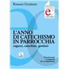 L' anno di catechismo in parrocchia. Ragazzi, catechisti, genitori. Orientamenti e materiali da un'esperienza
