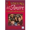 I cinque linguaggi dell'amore con gli adolescenti
