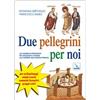 Due pellegrini per noi. Un cammino in profondità per adolescenti alla scoperta della propria persona