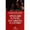 Spezzare il pane: eucaristia e lavoro. Riflessioni di un lavoratore sulla celebrazione eucaristica