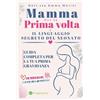 Independently published Mamma per la Prima Volta + Il Linguaggio segreto dei Neonati: Guida completa per vivere al meglio la Tua Prima Gravidanza e Comprendere da subito le Necessità del Neonato + IL DIARIO DELLA GRAVIDANZA