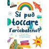 Gallucci Si può toccare l'arcobaleno? E tante altre fantastiche curiosità sul nostro pianeta! Ediz. a colori